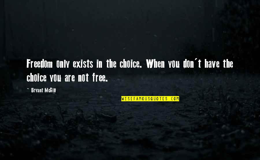 Melukai Quotes By Bryant McGill: Freedom only exists in the choice. When you