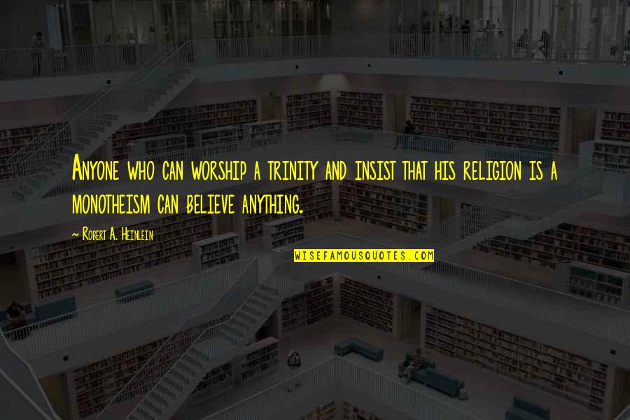 Meluzzi Alessandro Quotes By Robert A. Heinlein: Anyone who can worship a trinity and insist Meluzzi Alessandro Quotes By Robert A. Heinlein: Anyone who can worship a trinity and insist