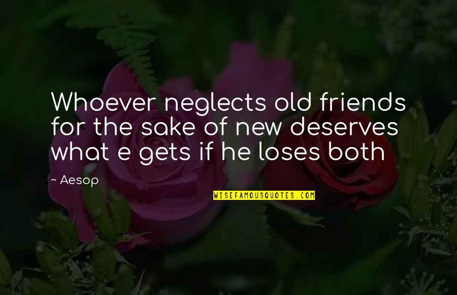 Melvia Chick Quotes By Aesop: Whoever neglects old friends for the sake of