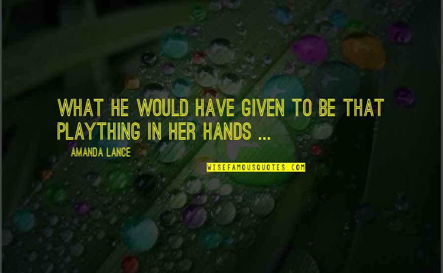 Melvia Paulson Quotes By Amanda Lance: What he would have given to be that