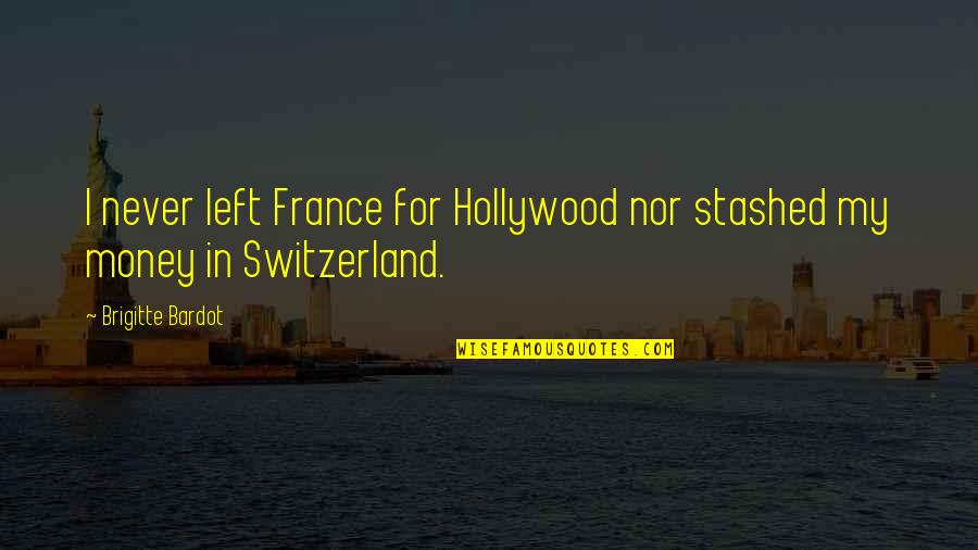 Melvia Paulson Quotes By Brigitte Bardot: I never left France for Hollywood nor stashed Melvia Paulson Quotes By Brigitte Bardot: I never left France for Hollywood nor stashed