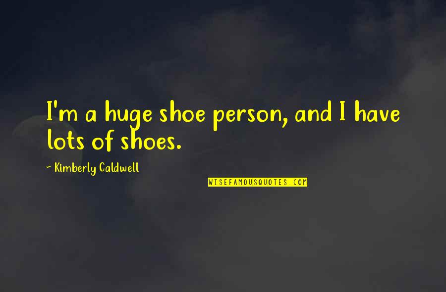 Melvia Williams Quotes By Kimberly Caldwell: I'm a huge shoe person, and I have Melvia Williams Quotes By Kimberly Caldwell: I'm a huge shoe person, and I have