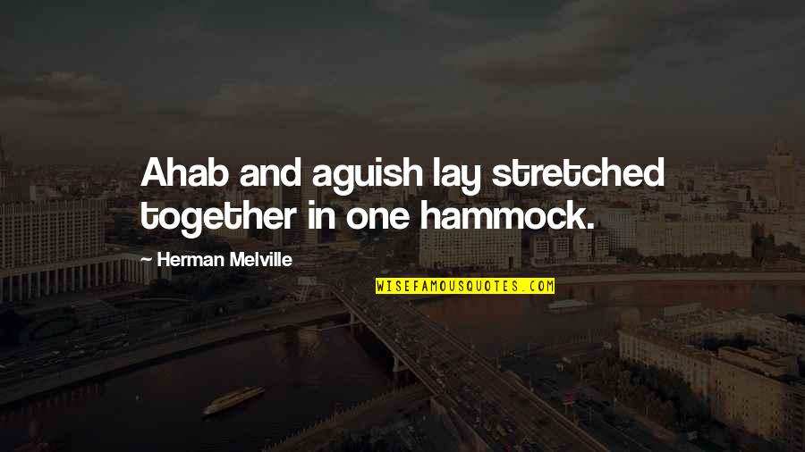 Melville Ahab Quotes By Herman Melville: Ahab and aguish lay stretched together in one