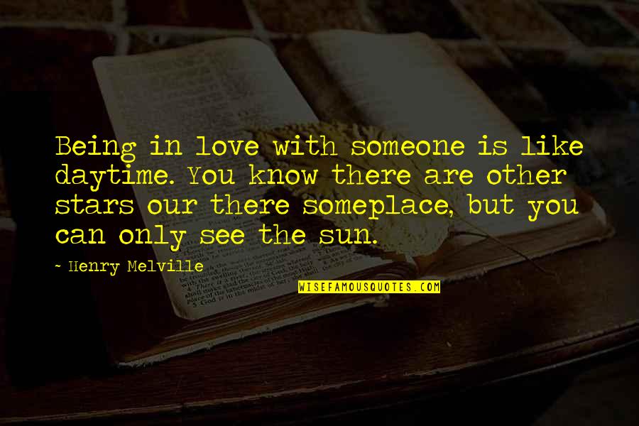 Melville Quotes By Henry Melville: Being in love with someone is like daytime. Melville Quotes By Henry Melville: Being in love with someone is like daytime.