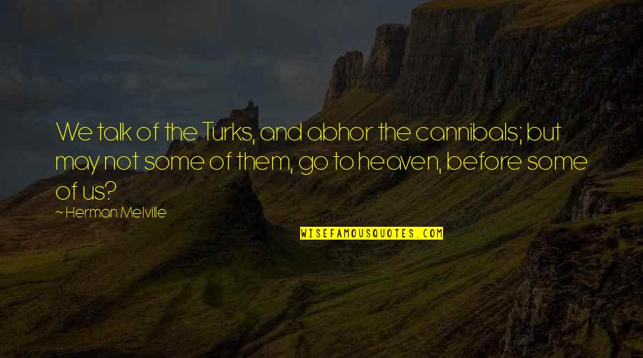 Melville Quotes By Herman Melville: We talk of the Turks, and abhor the