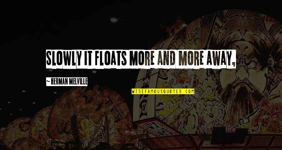 Melville Quotes By Herman Melville: Slowly it floats more and more away, Melville Quotes By Herman Melville: Slowly it floats more and more away,