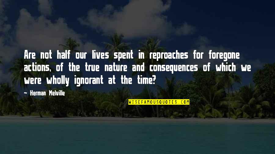 Melville Quotes By Herman Melville: Are not half our lives spent in reproaches