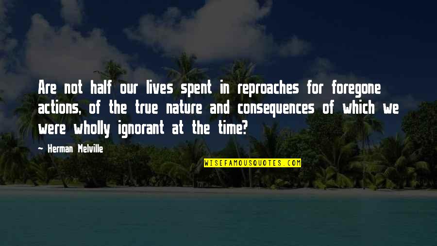 Melville Quotes By Herman Melville: Are not half our lives spent in reproaches Melville Quotes By Herman Melville: Are not half our lives spent in reproaches