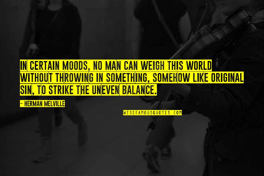 Melville Quotes By Herman Melville: In certain moods, no man can weigh this