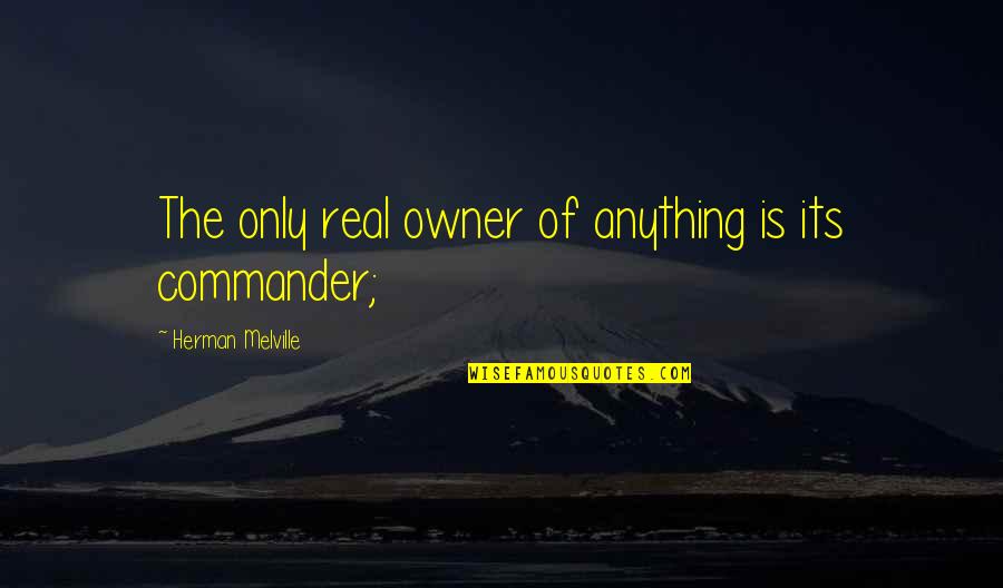 Melville Quotes By Herman Melville: The only real owner of anything is its Melville Quotes By Herman Melville: The only real owner of anything is its