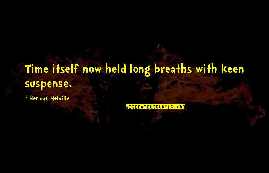 Melville Quotes By Herman Melville: Time itself now held long breaths with keen