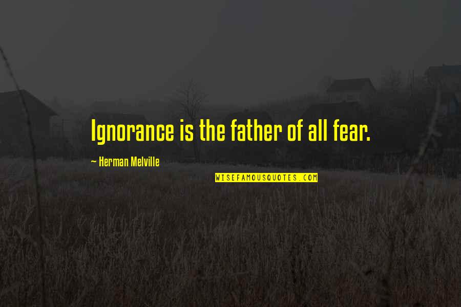 Melville Quotes By Herman Melville: Ignorance is the father of all fear.