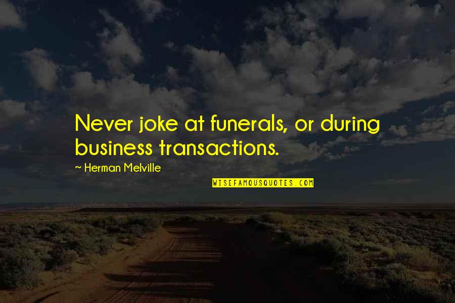 Melville Quotes By Herman Melville: Never joke at funerals, or during business transactions.