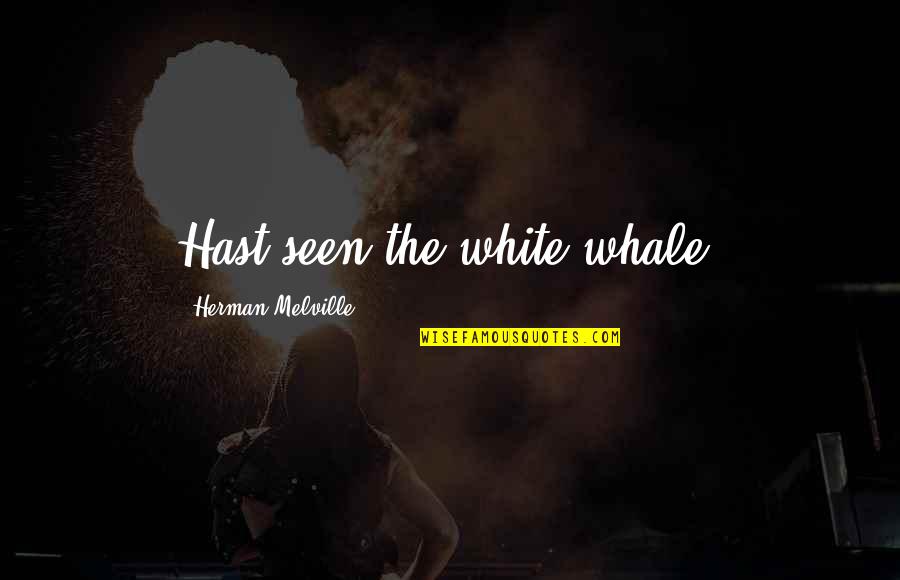 Melville White Whale Quotes By Herman Melville: Hast seen the white whale?