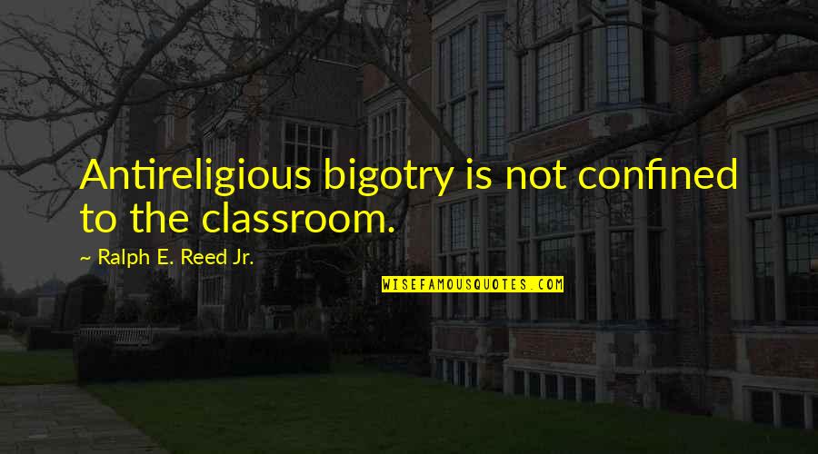 Melville White Whale Quotes By Ralph E. Reed Jr.: Antireligious bigotry is not confined to the classroom.