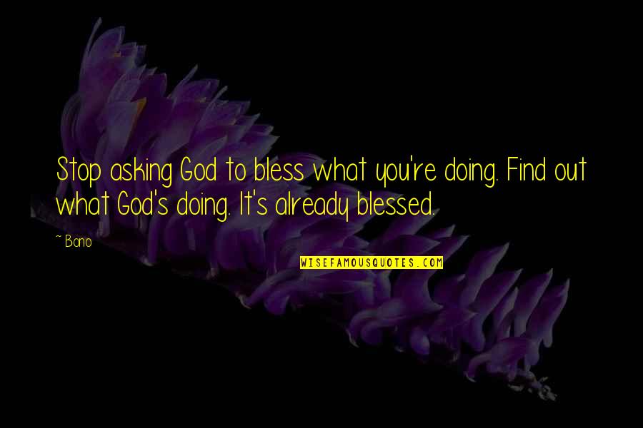 Melvillean Quotes By Bono: Stop asking God to bless what you're doing.