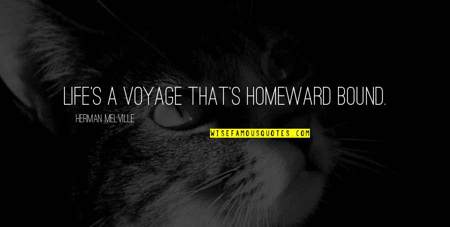 Melville's Quotes By Herman Melville: Life's a voyage that's homeward bound.