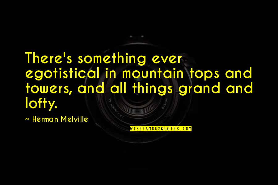 Melville's Quotes By Herman Melville: There's something ever egotistical in mountain tops and