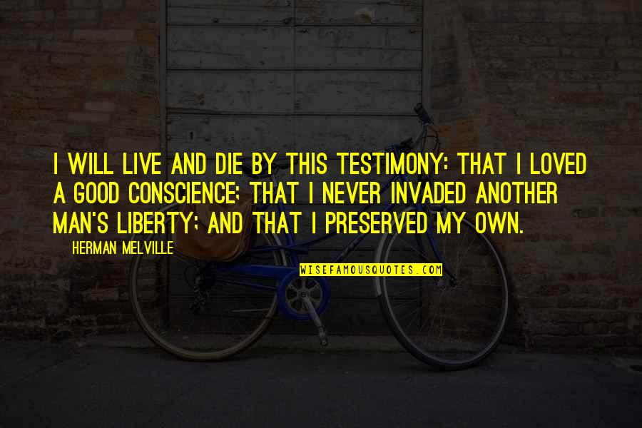 Melville's Quotes By Herman Melville: I will live and die by this testimony: