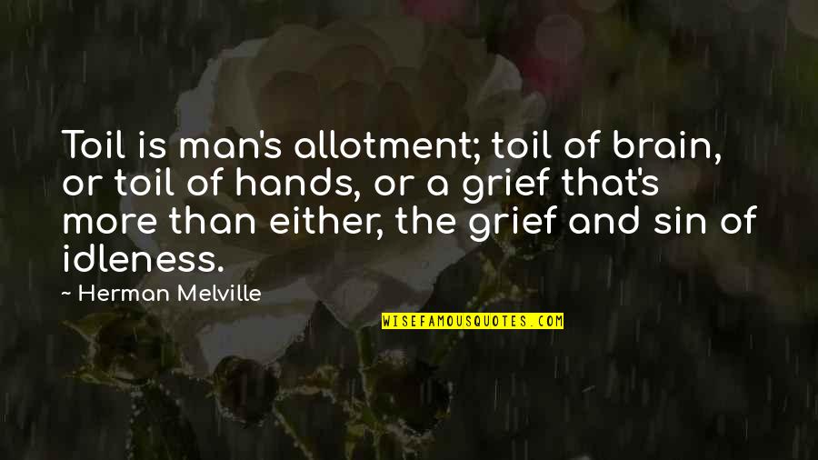 Melville's Quotes By Herman Melville: Toil is man's allotment; toil of brain, or