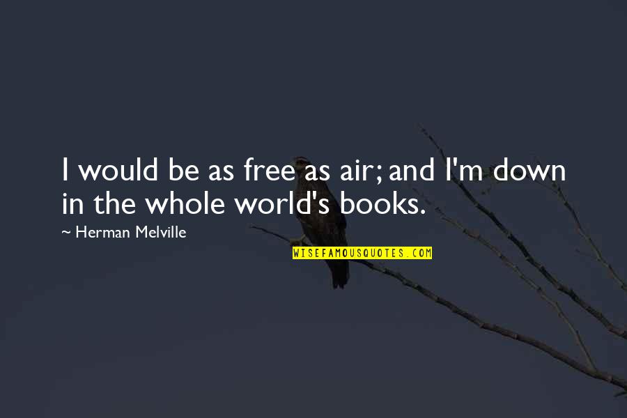 Melville's Quotes By Herman Melville: I would be as free as air; and