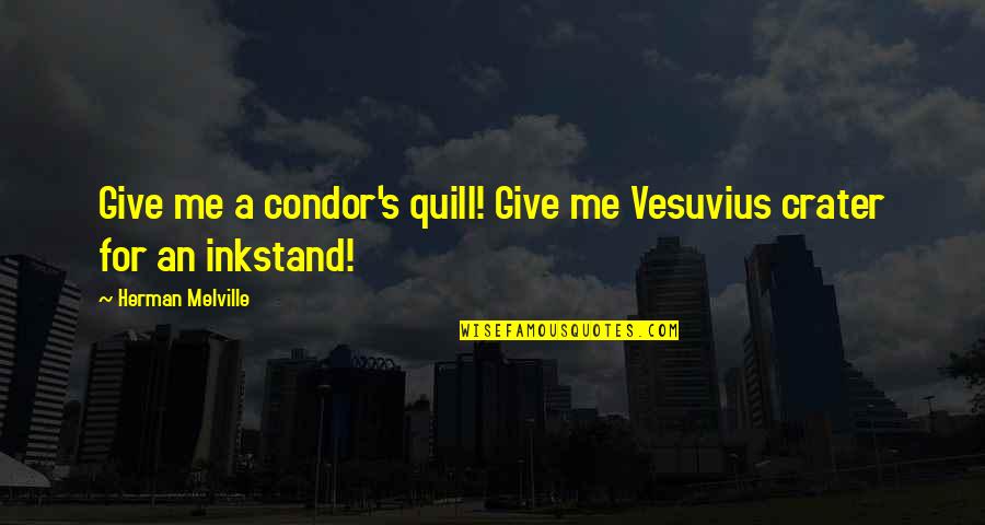 Melville's Quotes By Herman Melville: Give me a condor's quill! Give me Vesuvius