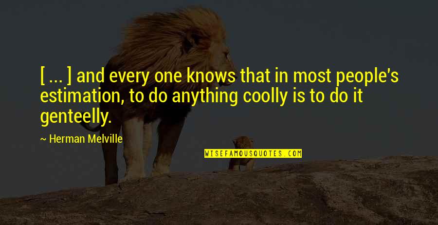 Melville's Quotes By Herman Melville: [ ... ] and every one knows that