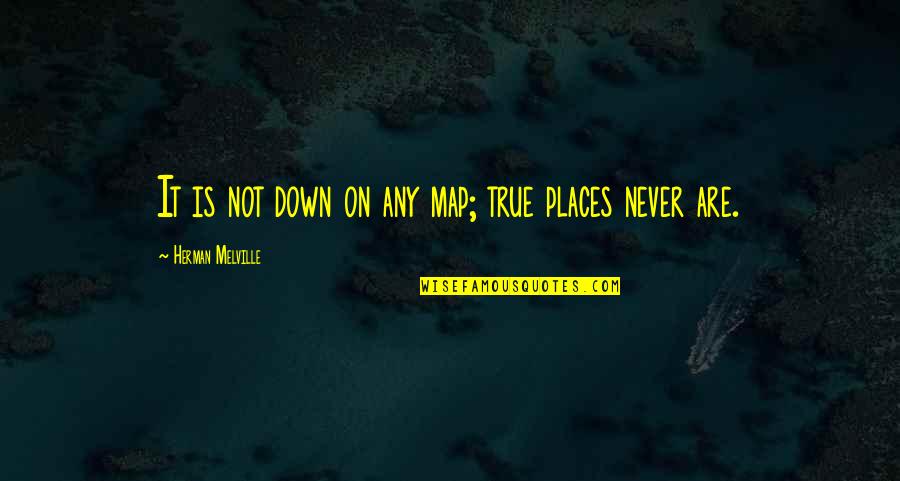 Melville's Quotes By Herman Melville: It is not down on any map; true