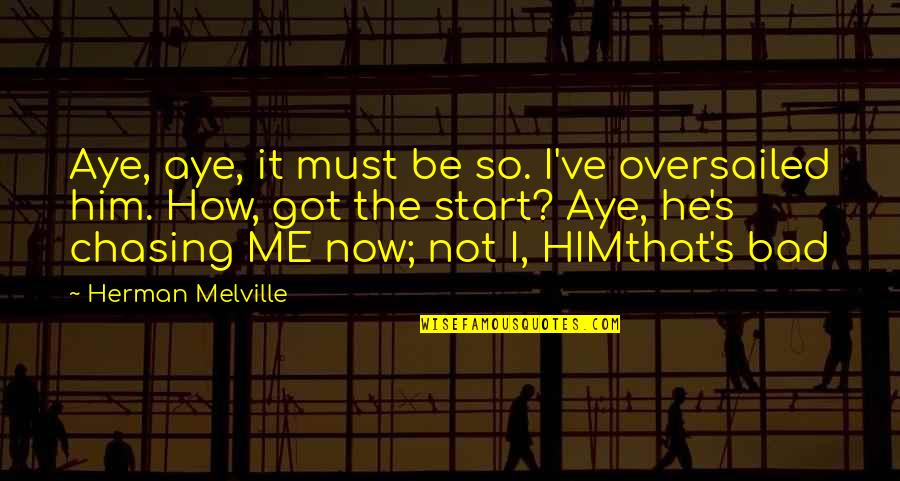 Melville's Quotes By Herman Melville: Aye, aye, it must be so. I've oversailed