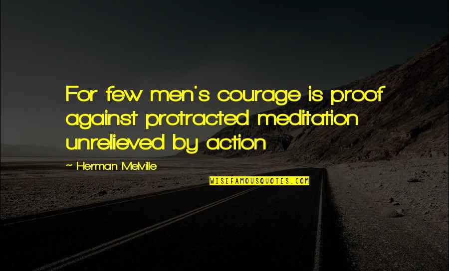 Melville's Quotes By Herman Melville: For few men's courage is proof against protracted