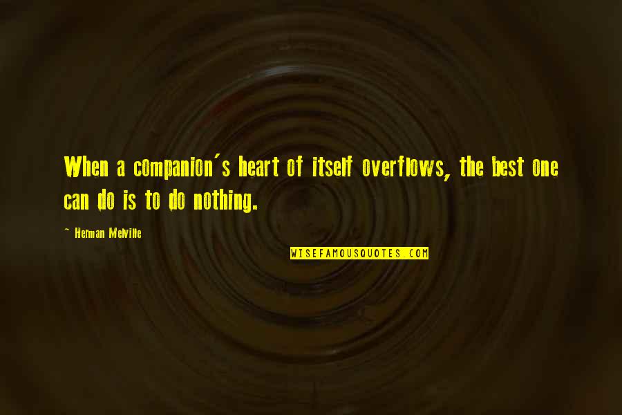 Melville's Quotes By Herman Melville: When a companion's heart of itself overflows, the