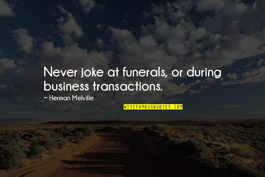 Melville's Quotes By Herman Melville: Never joke at funerals, or during business transactions.