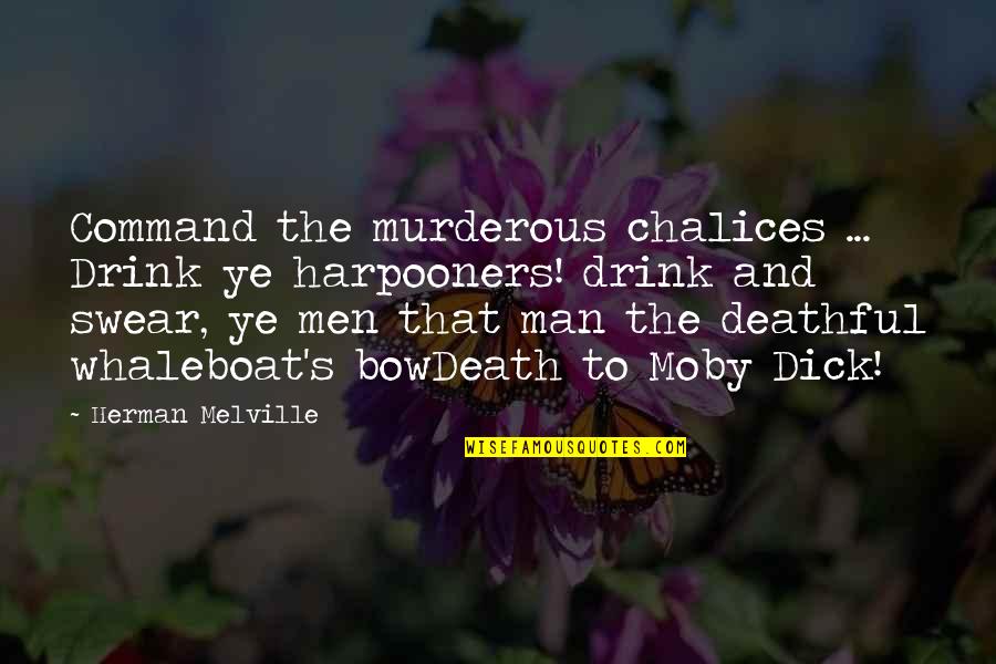 Melville's Quotes By Herman Melville: Command the murderous chalices ... Drink ye harpooners!