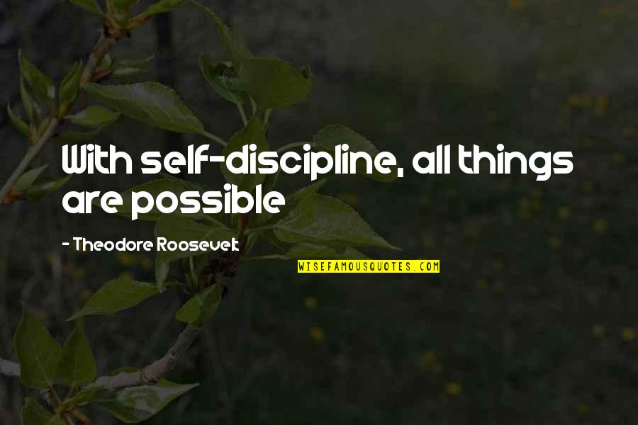 Melvin Cheese Wagstaff Quotes By Theodore Roosevelt: With self-discipline, all things are possible