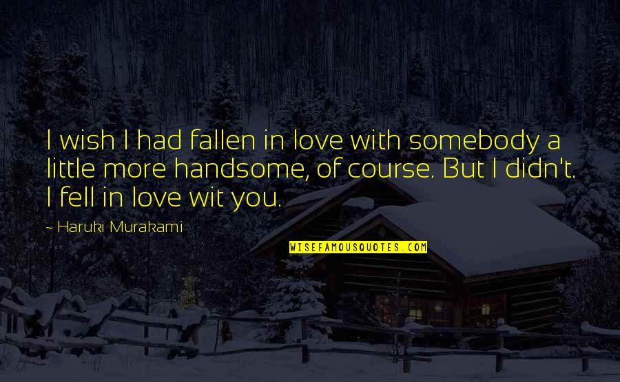 Melvin P Thorpe Quotes By Haruki Murakami: I wish I had fallen in love with