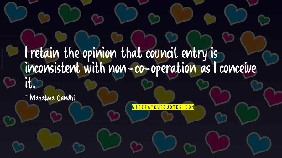 Melvin P Thorpe Quotes By Mahatma Gandhi: I retain the opinion that council entry is