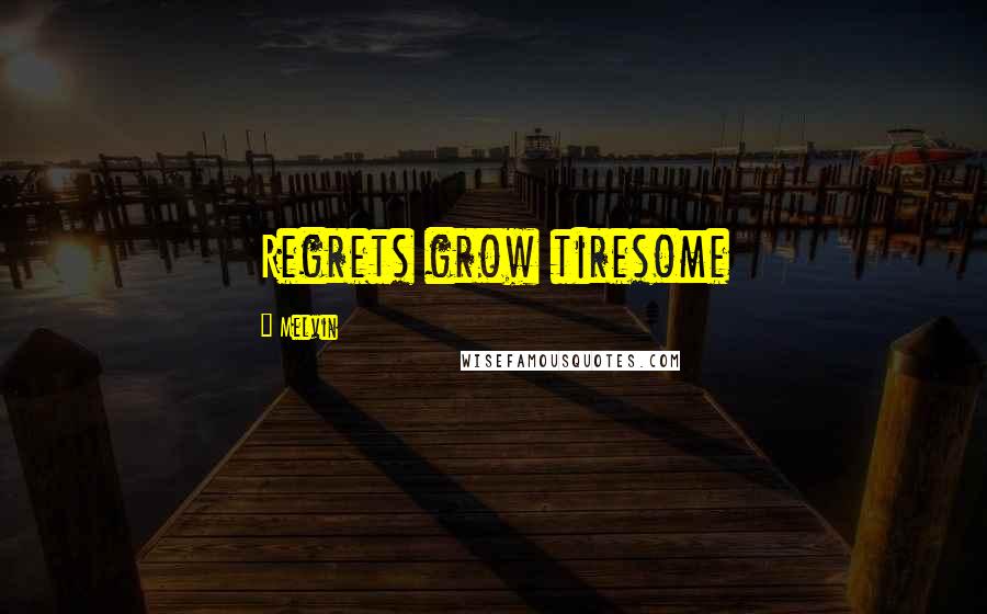 Melvin quotes: Regrets grow tiresome