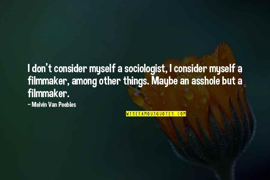 Melvin Quotes By Melvin Van Peebles: I don't consider myself a sociologist, I consider