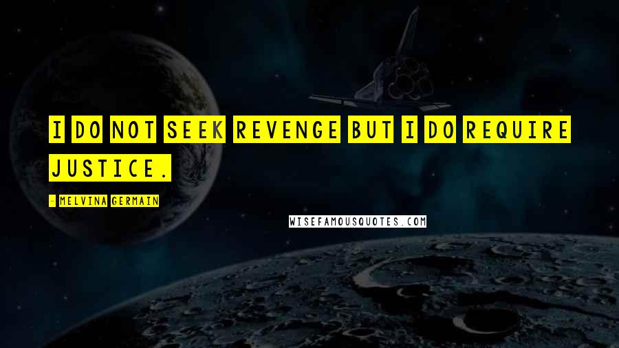 Melvina Germain quotes: I do not seek revenge but I do require justice.