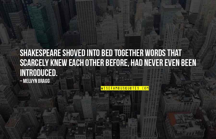 Melvyn Bragg Quotes By Melvyn Bragg: Shakespeare shoved into bed together words that scarcely