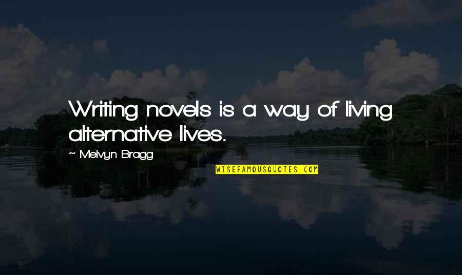 Melvyn Bragg Quotes By Melvyn Bragg: Writing novels is a way of living alternative Melvyn Bragg Quotes By Melvyn Bragg: Writing novels is a way of living alternative