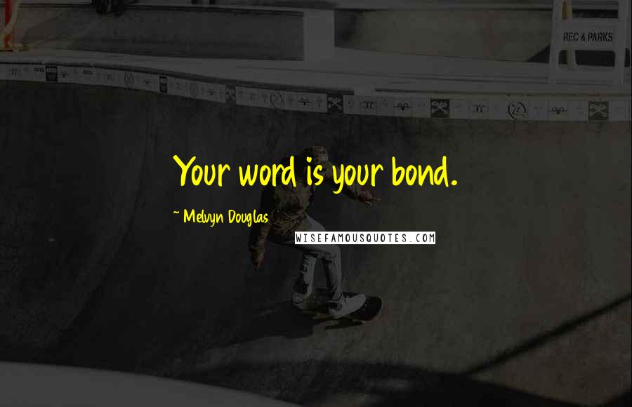 Melvyn Douglas quotes: Your word is your bond.