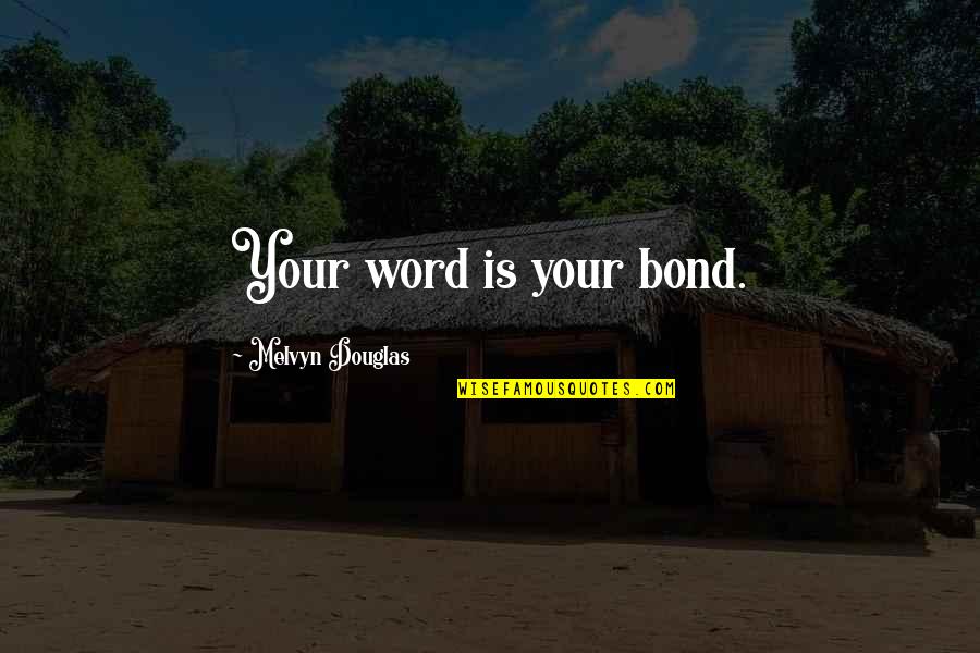 Melvyn Douglas Quotes By Melvyn Douglas: Your word is your bond. Melvyn Douglas Quotes By Melvyn Douglas: Your word is your bond.
