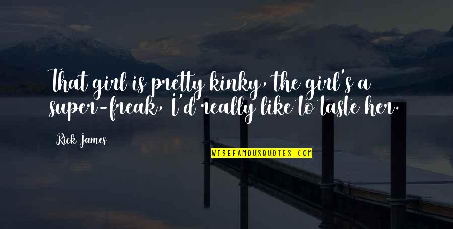 Melvyn Douglas Quotes By Rick James: That girl is pretty kinky, the girl's a