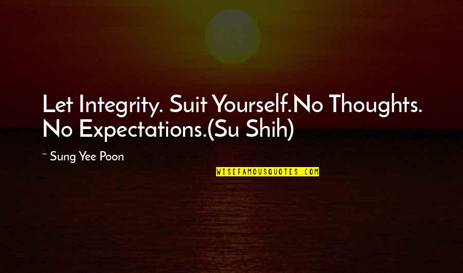Melyik Harry Quotes By Sung Yee Poon: Let Integrity. Suit Yourself.No Thoughts. No Expectations.(Su Shih)