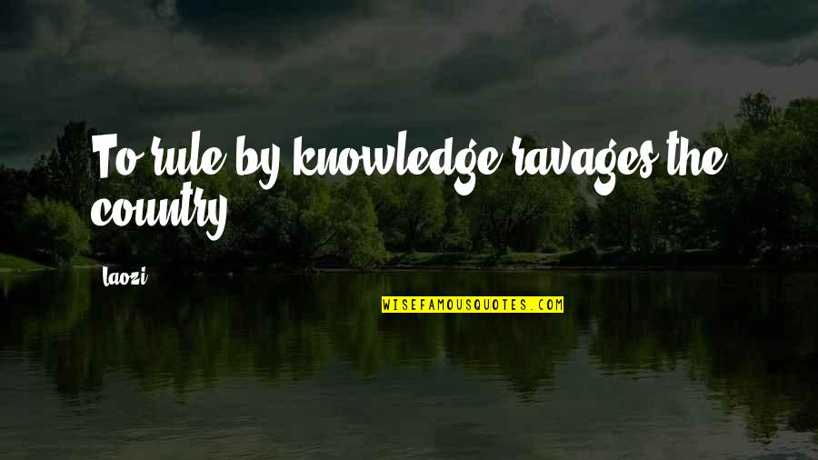 Melynda Photographer Quotes By Laozi: To rule by knowledge ravages the country.