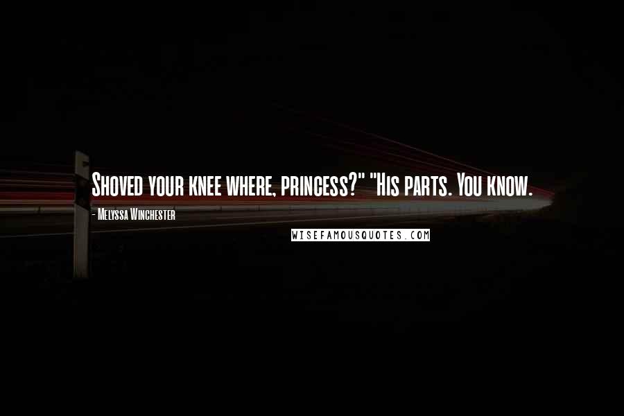 Melyssa Winchester quotes: Shoved your knee where, princess?" "His parts. You know.