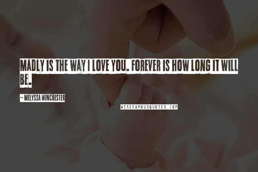 Melyssa Winchester quotes: Madly is the way I love you. Forever is how long it will be.