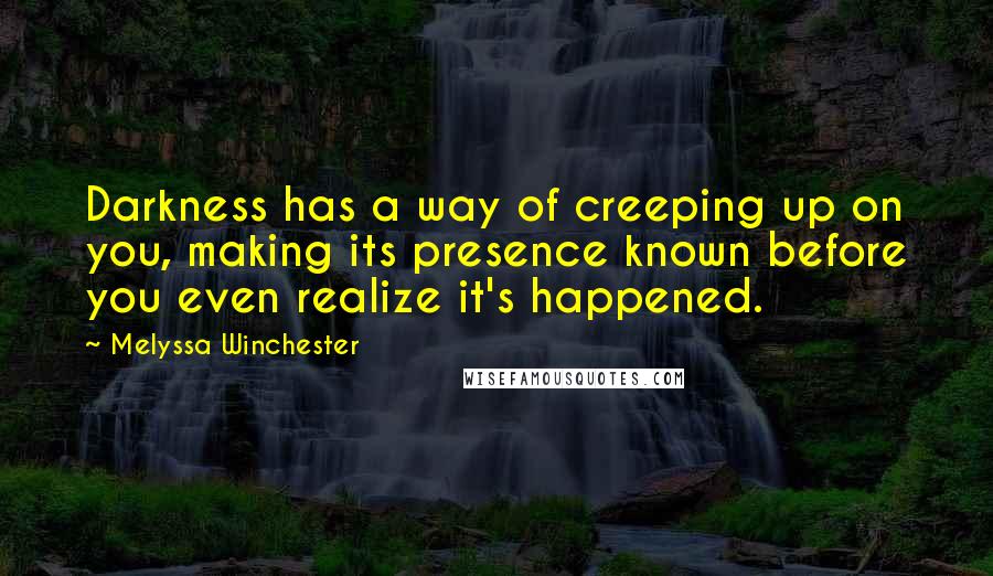 Melyssa Winchester quotes: Darkness has a way of creeping up on you, making its presence known before you even realize it's happened.