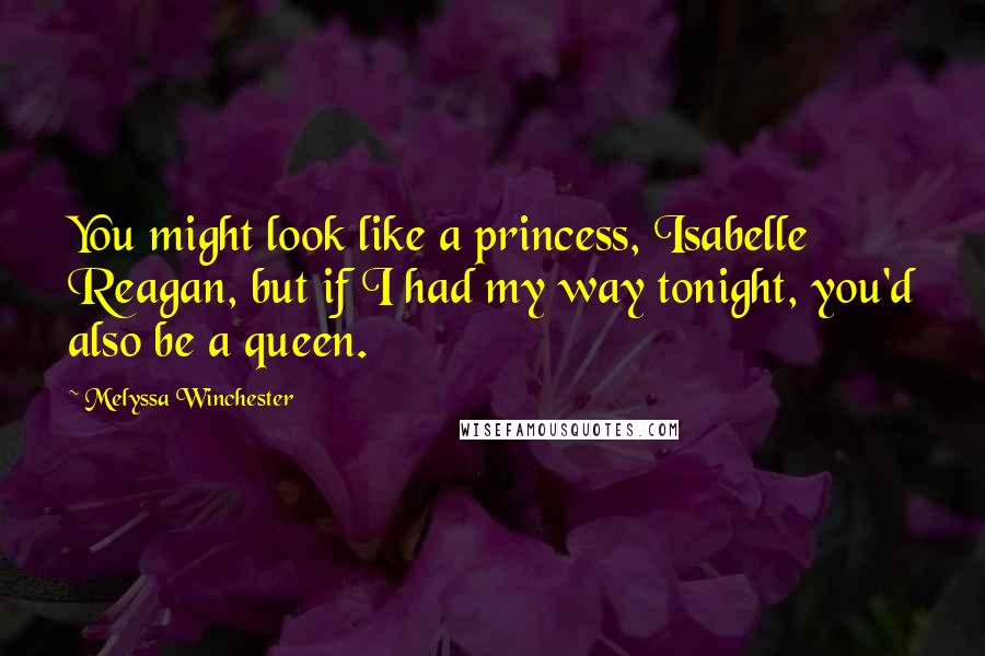 Melyssa Winchester quotes: You might look like a princess, Isabelle Reagan, but if I had my way tonight, you'd also be a queen.